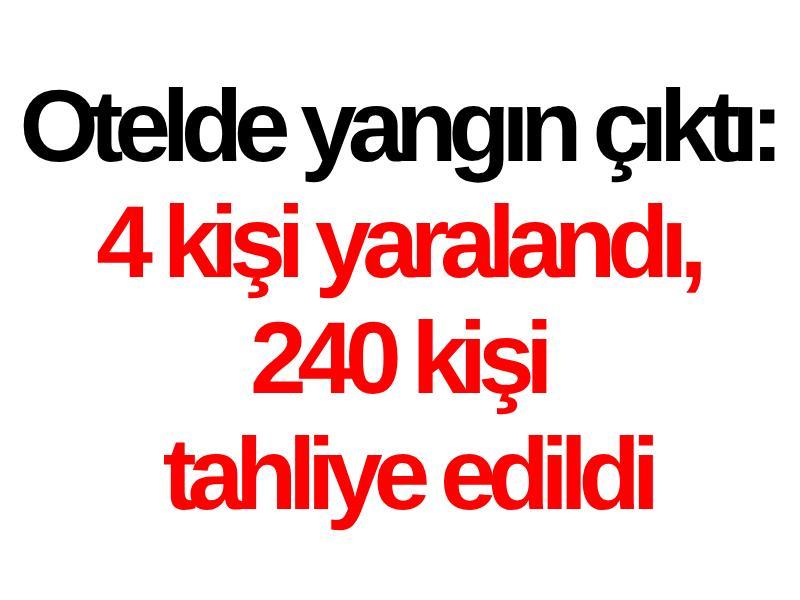 Otelde yangın çıktı: 4 kişi yaralandı, 240 kişi tahliye edildi