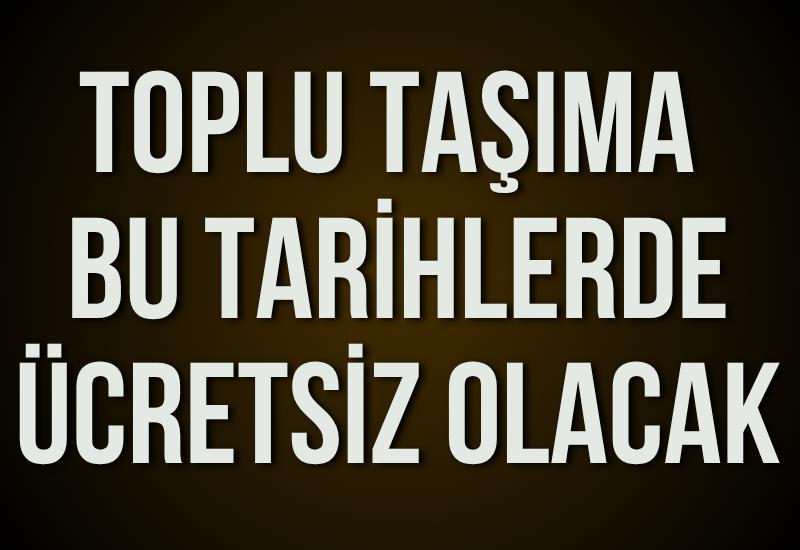 Toplu taşıma bu tarihlerde ücretsiz olacak