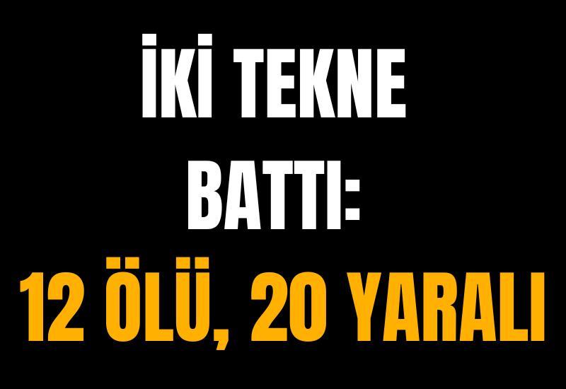 İki tekne battı: 12 ölü, 20 yaralı