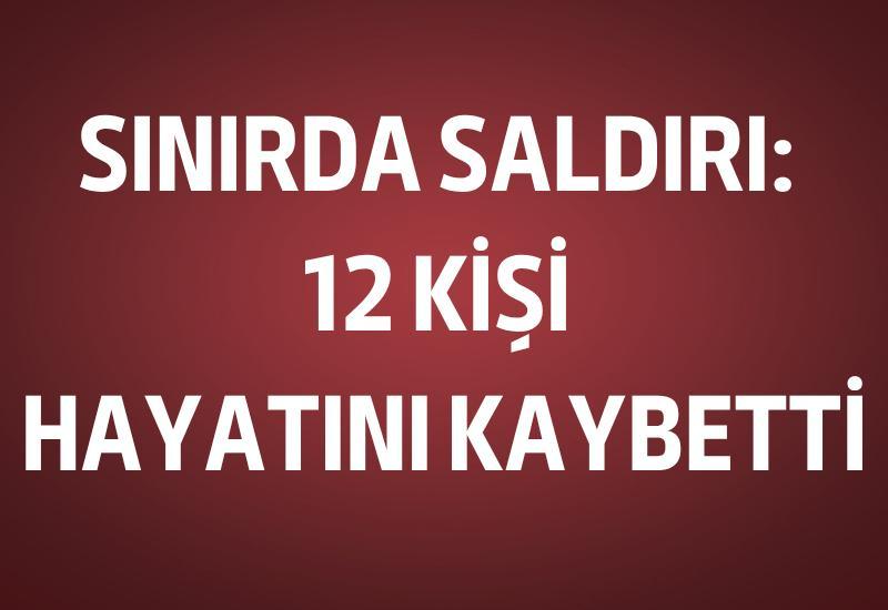 Sınırda saldırı: 12 kişi hayatını kaybetti