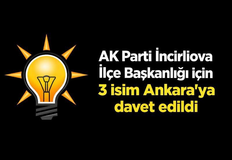 AK Parti İncirliova İlçe Başkanlığı için 3 isim Ankara’ya davet edildi
