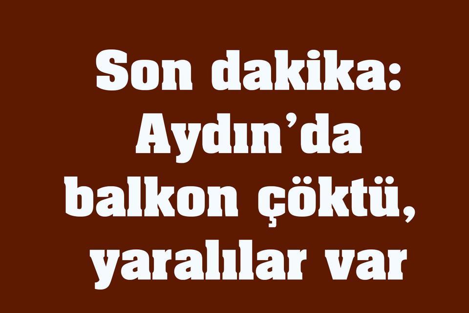 Son dakika: Aydın’da balkon çöktü, yaralılar var