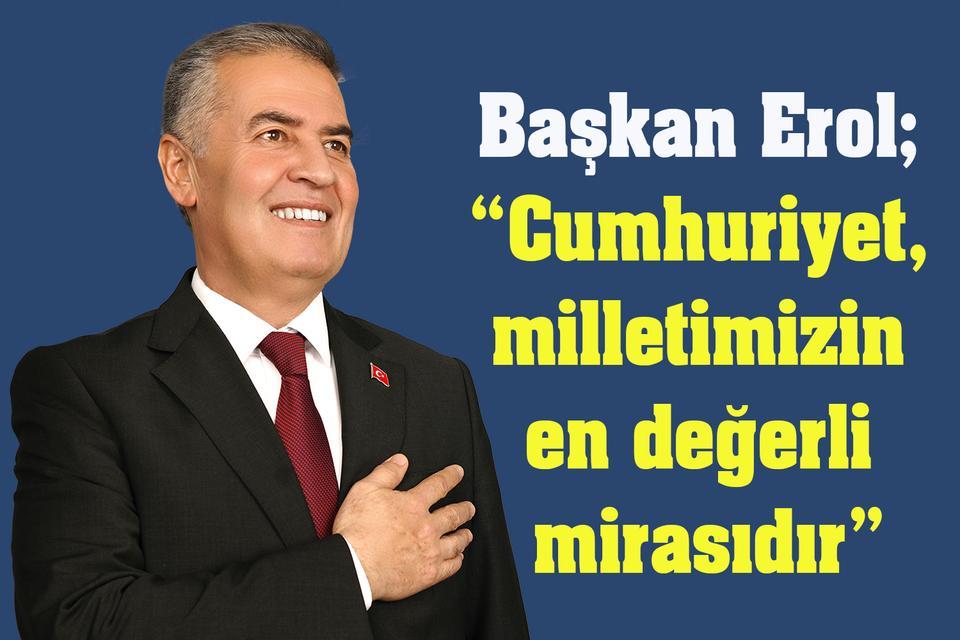 Başkan Erol; “Cumhuriyet, milletimizin en değerli mirasıdır”