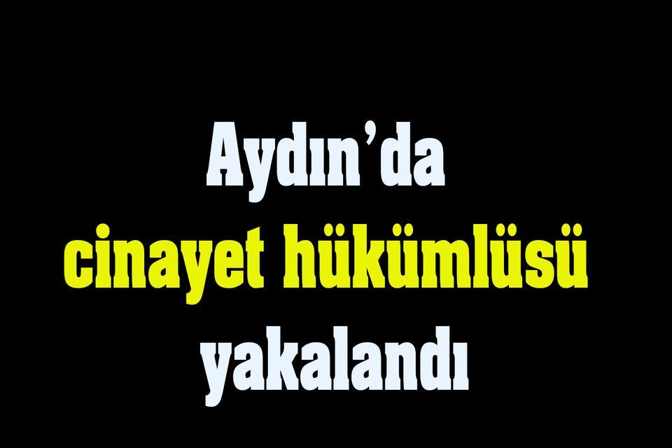 Aydın’da cinayet hükümlüsü yakalandı