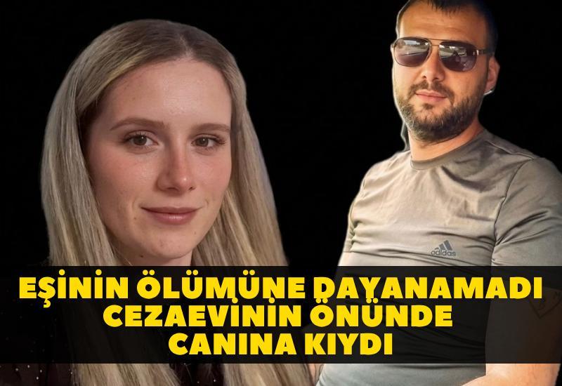 Eşinin ölümüne dayanamadı cezaevinin önünde canına kıydı
