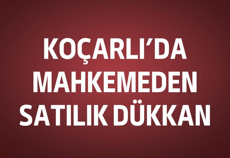 Koçarlı’da mahkemeden satılık dükkan