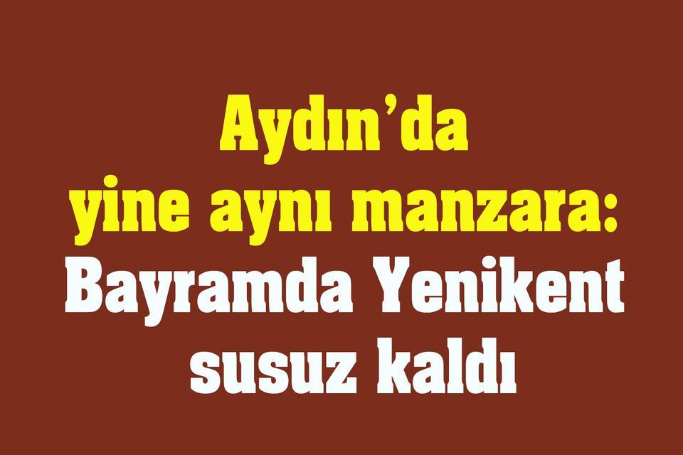 Aydın’da yine aynı manzara: Bayramda Yenikent susuz kaldı