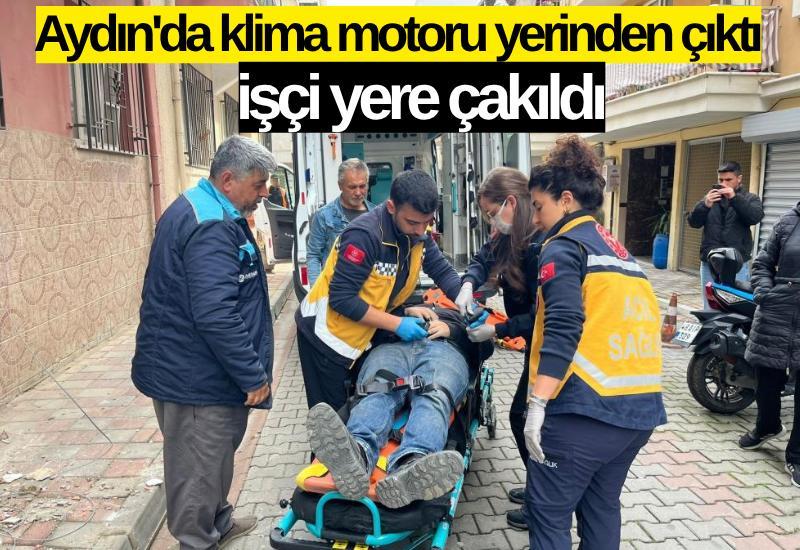 Aydın'da klima motoru yerinden çıktı işçi yere çakıldı