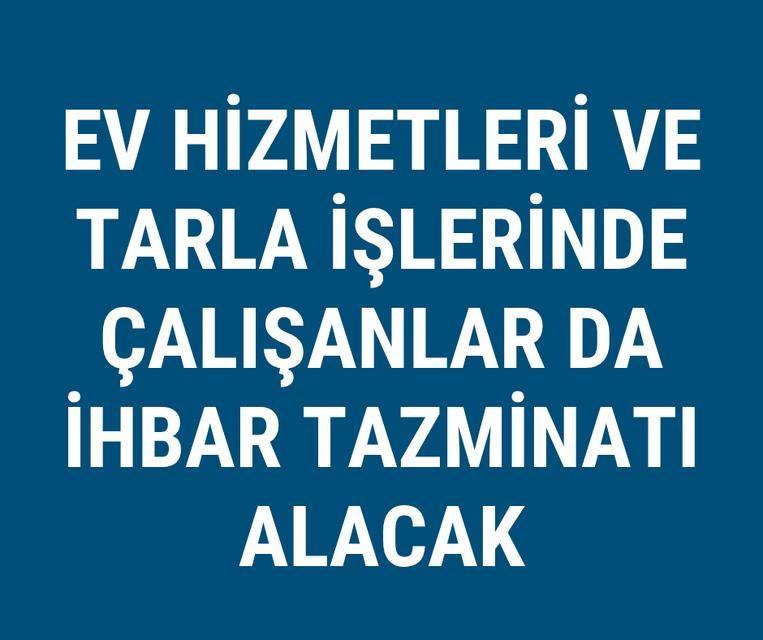 Ev hizmetleri ve tarla işlerinde çalışanlar da ihbar tazminatı alacak