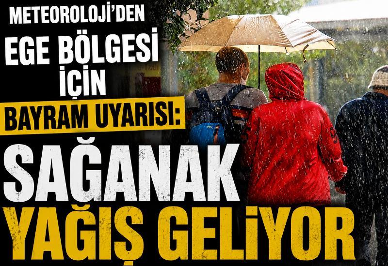 Meteoroloji’den Ege Bölgesi için bayram uyarısı: Sağanak yağış geliyor