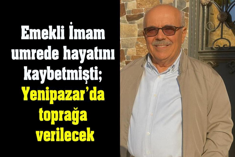 Umrede hayatını kaybetmişti; Yenipazar’da son yolculuğuna uğurlanacak