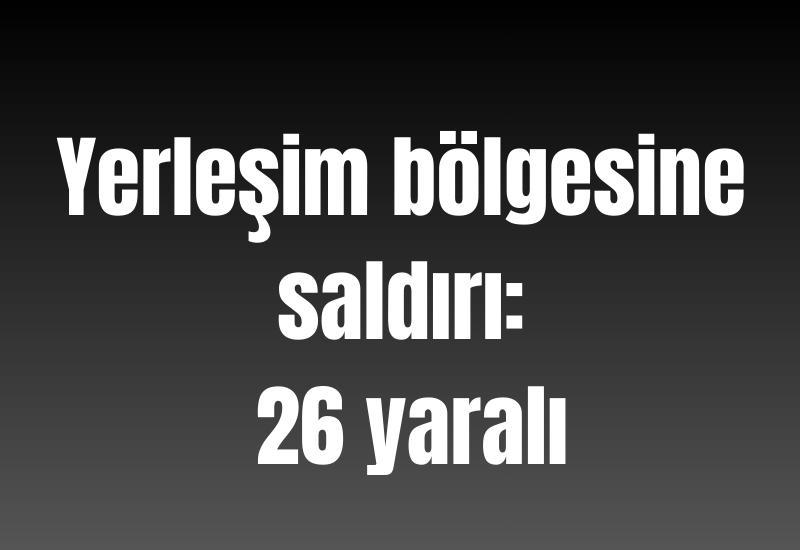 Yerleşim bölgesine saldırı: 26 yaralı