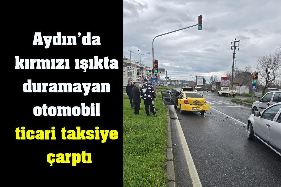 Aydın’da kırmızı ışıkta duramayan otomobil ticari taksiye çarptı