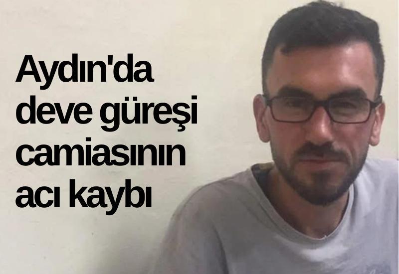 Aydın'da deve güreşi camiasının acı kaybı