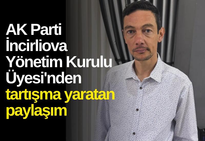 AK Parti İncirliova Yönetim Kurulu Üyesi'nden tartışma yaratan paylaşım