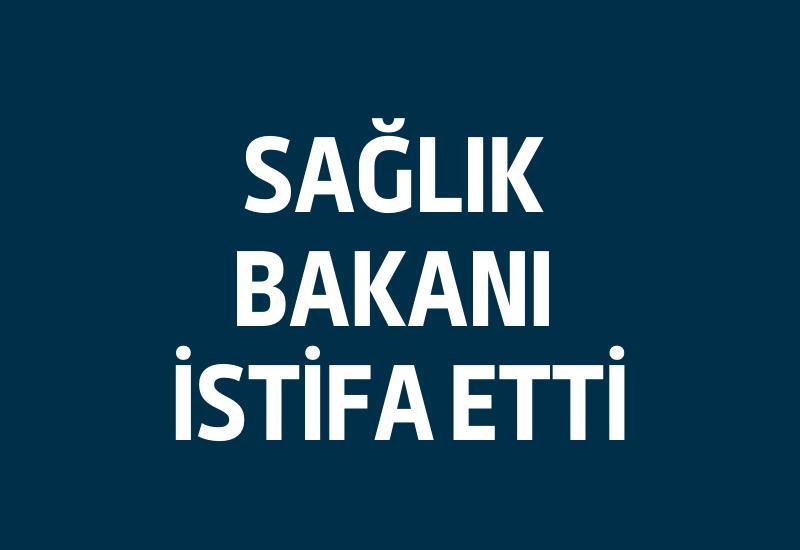 Sağlık Bakanı istifa etti