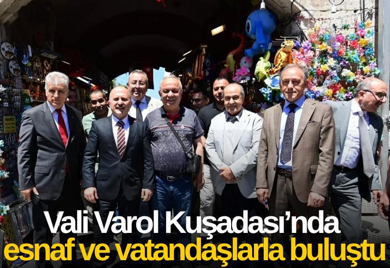 Vali Varol Kuşadası’nda esnaf ve vatandaşlarla buluştu