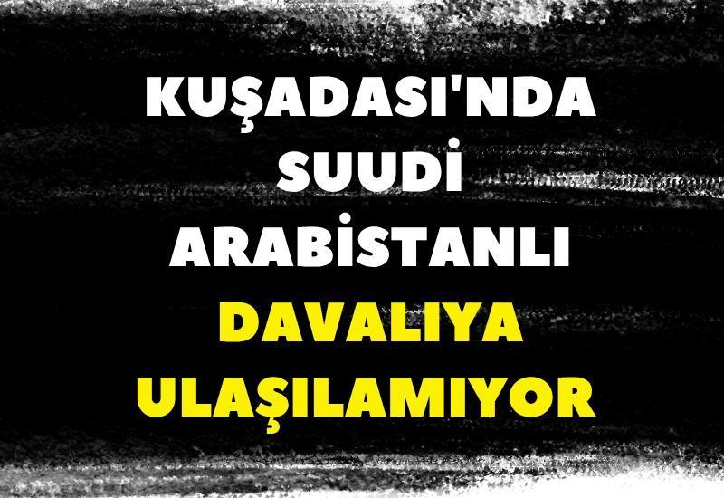 Kuşadası'nda Suudi Arabistanlı davalıya ulaşılamıyor