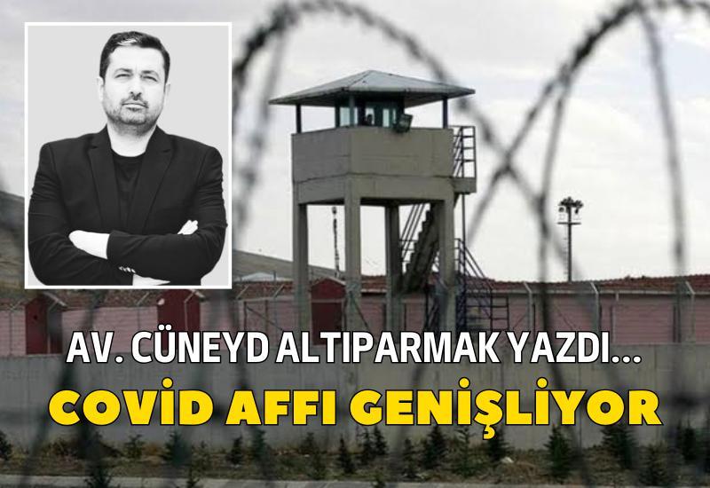 Cüneyd Altıparmak yazdı... Covid affı genişliyor