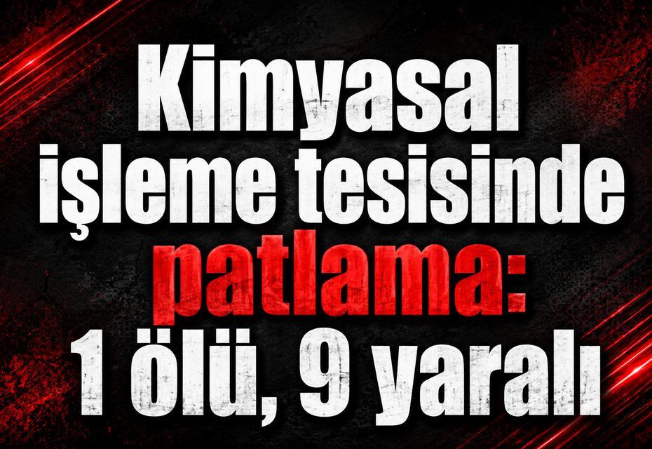Kimyasal işleme tesisinde patlama: 1 ölü, 9 yaralı