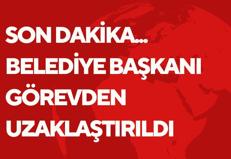 Son dakika... Belediye başkanı görevden uzaklaştırıldı