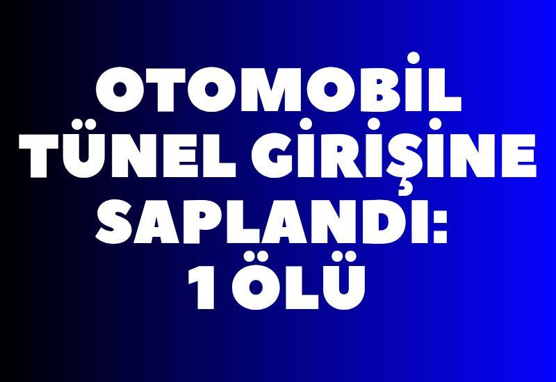 Otomobil tünel girişine saplandı: 1 ölü