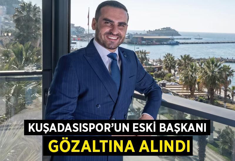 Kuşadasıspor eski başkanı gözaltına alındı