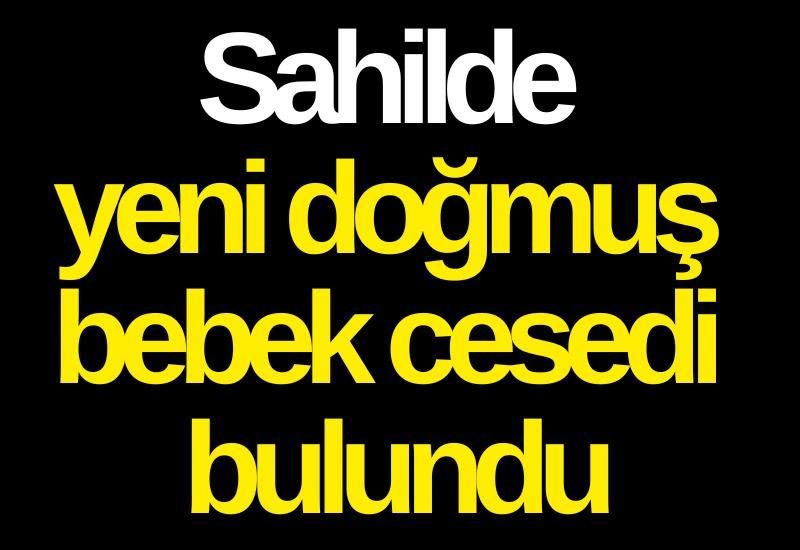 Sahilde yeni doğmuş bebek cesedi bulundu