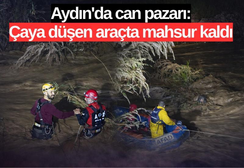 Aydın'da can pazarı: Çaya düşen araçta mahsur kaldı