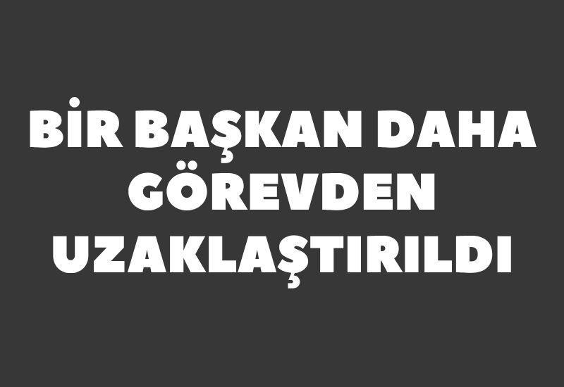 Bir başkan daha görevden uzaklaştırıldı