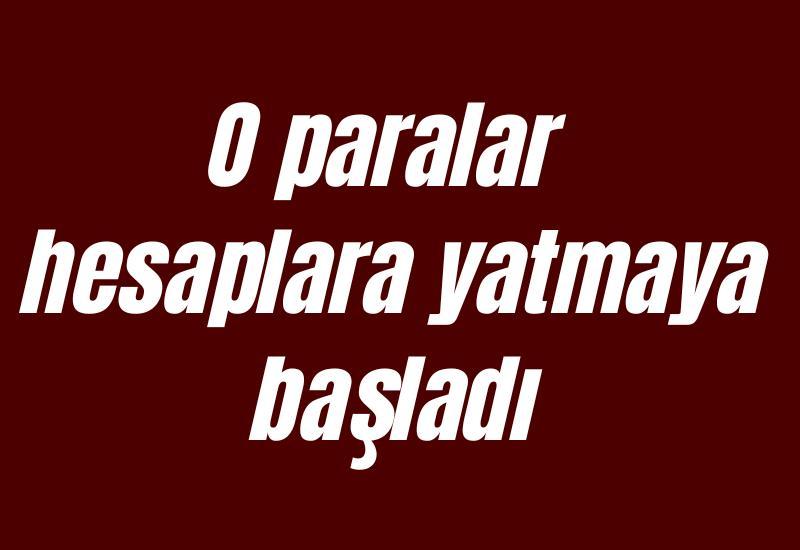 O paralar hesaplara yatmaya başladı