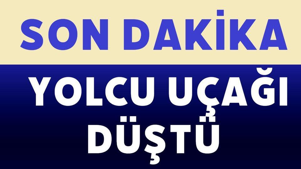 SON DAKİKA!... Yolcu uçağı düştü