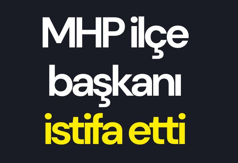 MHP ilçe başkanı istifa etti