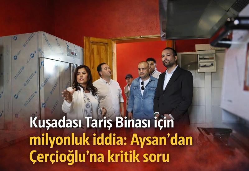 Kuşadası Tariş Binası için milyonluk iddia: Aysan’dan Çerçioğlu’na kritik soru
