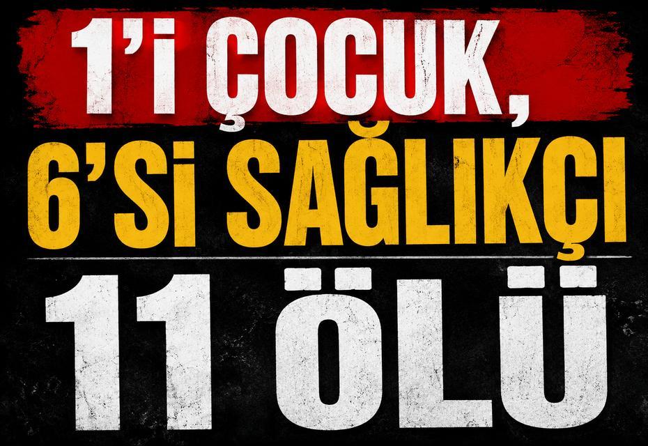1'i çocuk, 6'sı sağlıkçı 11 ölü