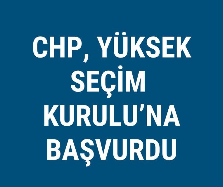 CHP, Yüksek Seçim Kurulu'na başvurdu