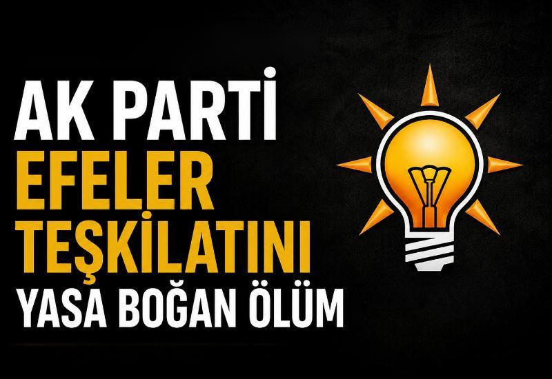 AK Parti Efeler teşkilatını yasa boğan ölüm