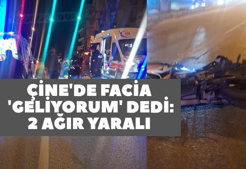Çine'de facia 'geliyorum' dedi: 2 ağır yaralı