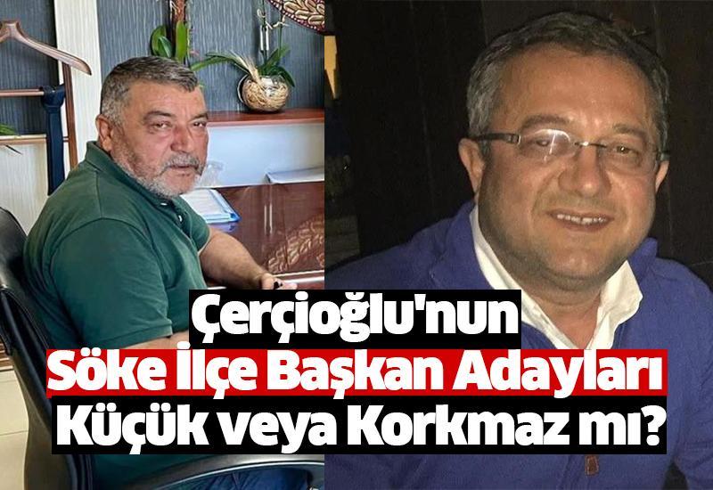 Çerçioğlu'nun Söke İlçe Başkan Adayları Küçük veya Korkmaz mı?