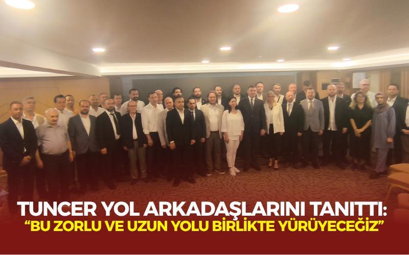 Tuncer yol arkadaşlarını tanıttı: “Bu zorlu ve uzun yolu birlikte yürüyeceğiz”