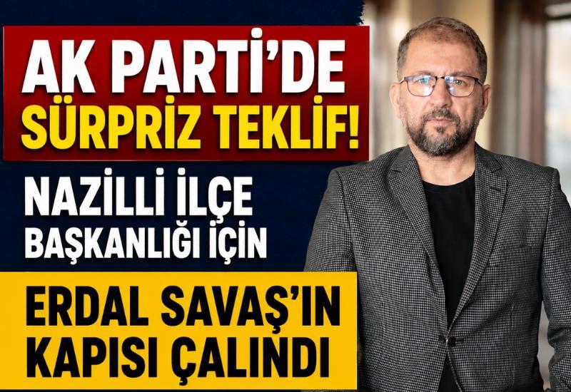 AK Parti'de sürpriz teklif! Nazilli İlçe Başkanlığı için Erdal Savaş'ın kapısı çalındı