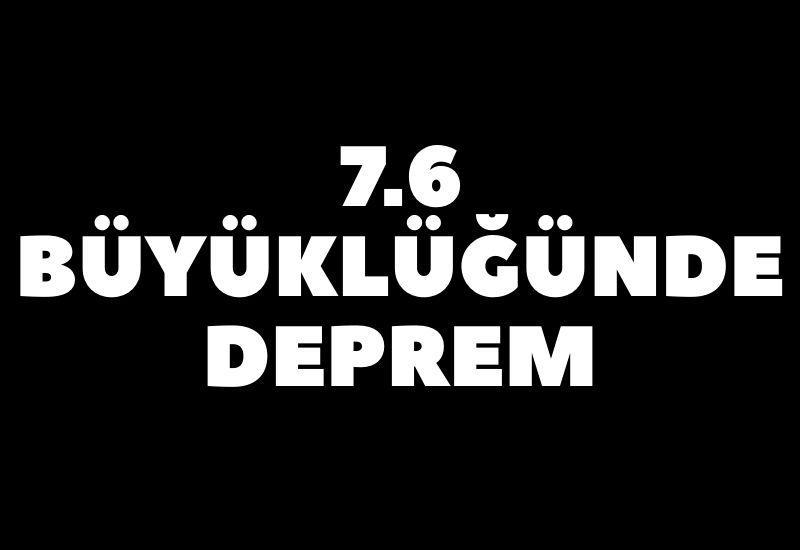 7.6 büyüklüğünde deprem