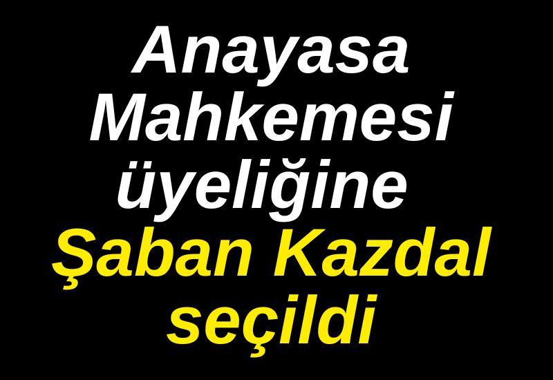 Anayasa Mahkemesi üyeliğine Şaban Kazdal seçildi