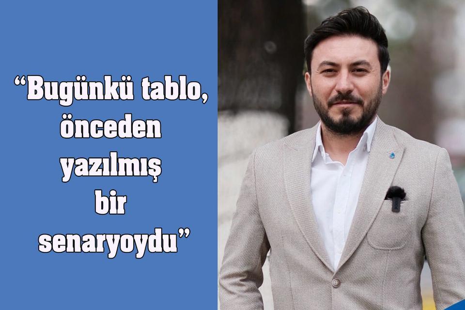 “Bugünkü tablo, önceden yazılmış bir senaryoydu”