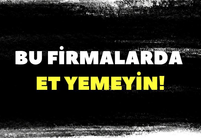 Bu firmalarda et yemeyin!
