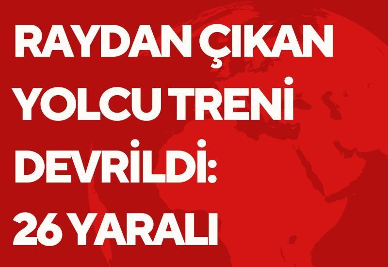 Raydan çıkan yolcu treni devrildi: 26 yaralı