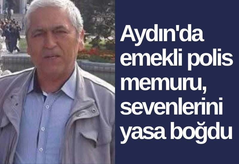Aydın'da emekli polis memuru, sevenlerini yasa boğdu