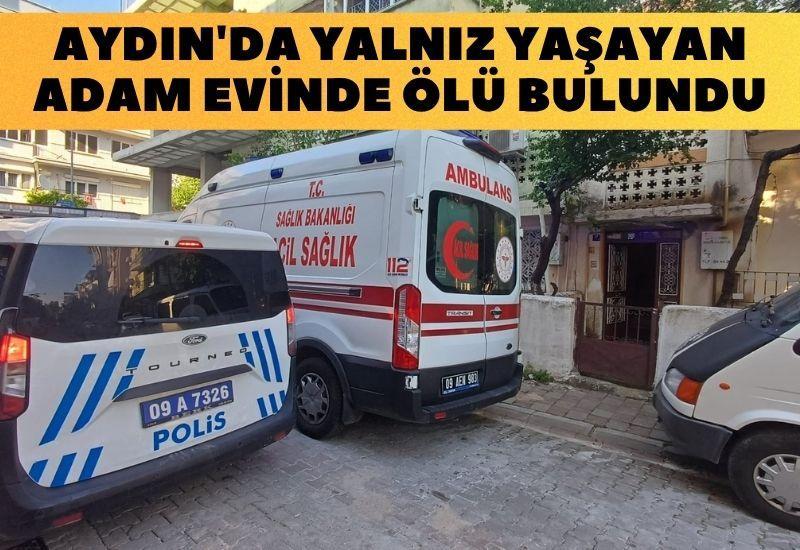 Aydın'da yalnız yaşayan adam evinde ölü bulundu